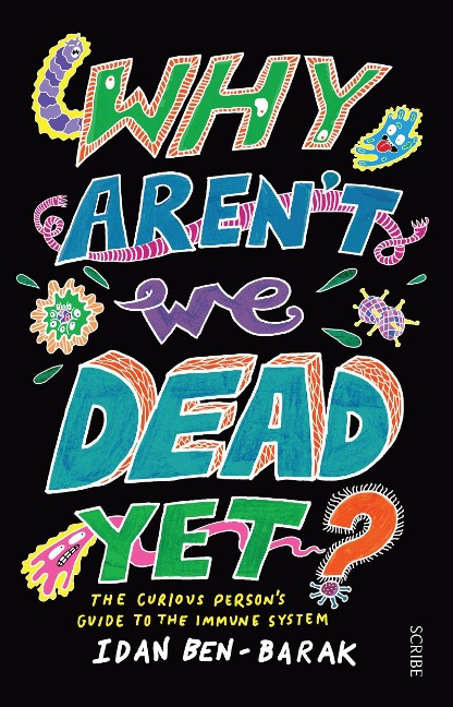 Why Arent We Dead Yet?: The Curious Persons Guide to the Immune System