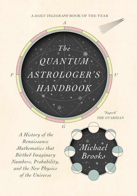 The Quantum Astrologers Handbook: A History of the Renaissance Mathematics That Birthed Imaginary Numbers, Probability, and the New Physics of the Universe