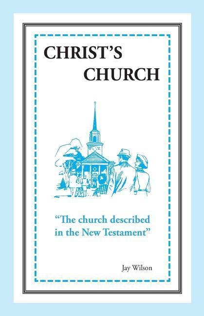 Christs Church: The Church Described in the New Testament