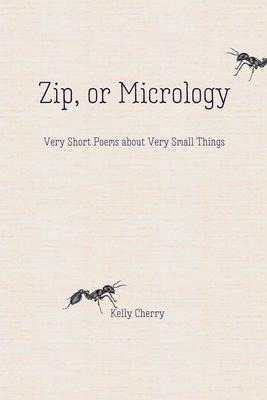 Zip, or Micrology: Very Short Poems about Very Small Things