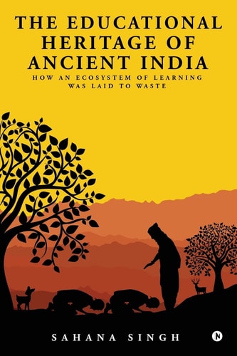 The Educational Heritage of Ancient India How an Ecosystem of Learning Was Laid to Waste