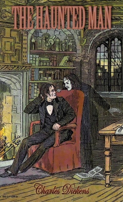 The Haunted Man and the Ghosts Bargain: A Fancy for Christmas-Time