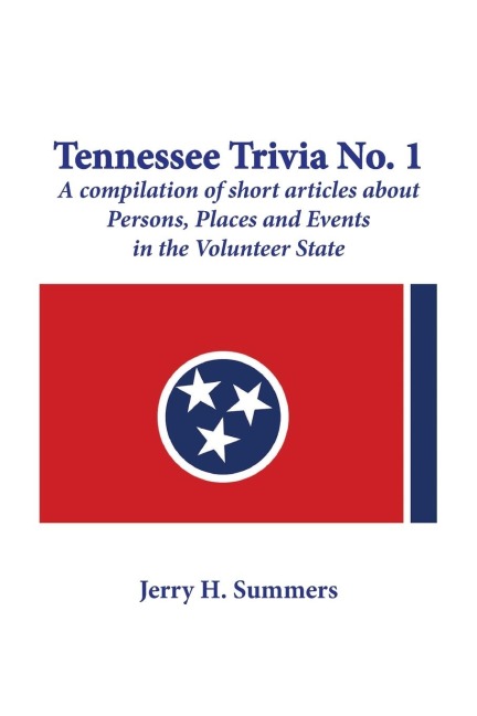 Tennessee Trivia #1: a compilation of short articles about  persons, places and events  in the Volunteer State.