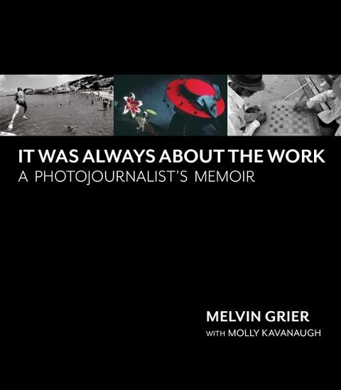 It Was Always about the Work: A Photojournalists Memoir
