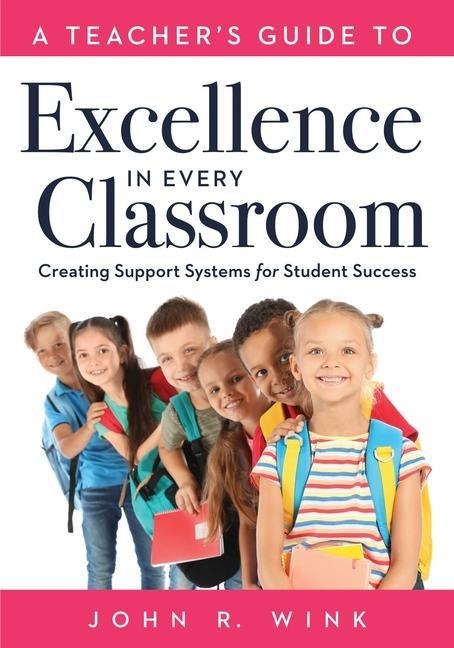 Teachers Guide to Excellence in Every Classroom: Creating Support Systems for Student Success (Creating Support Systems to Increase Academic Achievement and Maximize Student Success)