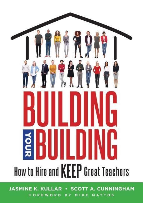 Building Your Building: How to Hire and Keep Great Teachers (Your Guide to Recruiting and Retaining Teachers)