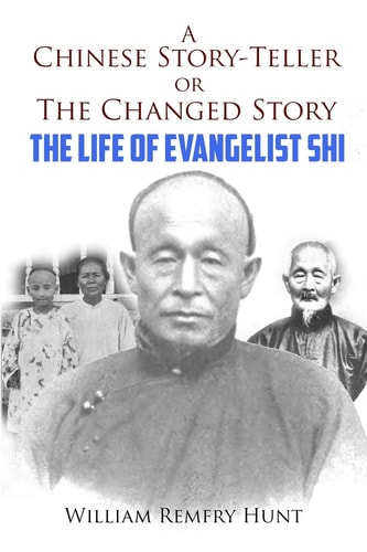 A Chinese Story-Teller, Or a Changed Story The Life of Evangelist Shi