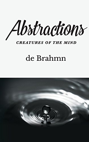 Abstractions Creatures of the Mind