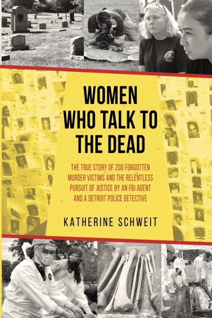 Women Who Talk to the Dead: The True Story of 200 Forgotten Murder Victims and the Relentless Pursuit of Justice by an FBI Agent and a Detroit Police Detective