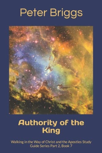 Authority of the King Walking in the Way of Christ and the Apostles Study Guide Series Part 2, Book 7