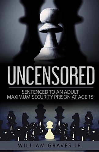 Uncensored (Volume I) Sentenced to an Adult Maximum-Security Prison at Age 15