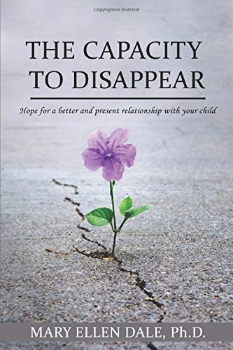 The Capacity To Disappear Hope For A Better And Present Relationship With Your Child