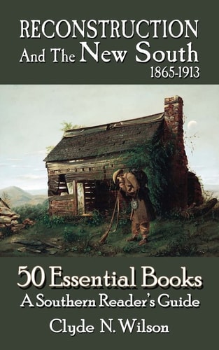 Reconstruction and the New South, 1865-1913 50 Essential Books