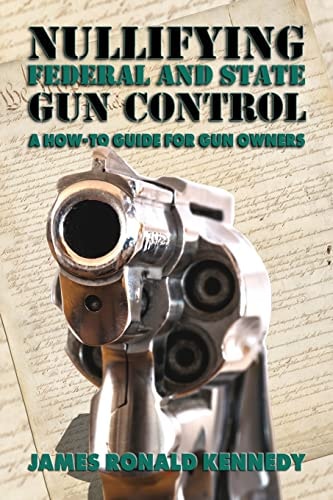 Nullifying Federal and State Gun Control A How-To Guide for Gun Owners