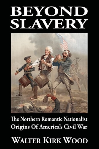 Beyond Slavery The Northern Romantic Nationalist Origins of America's Civil War