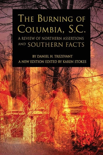 The Burning of Columbia, S.C. A Review of Northern Assertions and Southern Facts