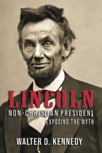 Lincoln, The Non-Christian President Exposing The Myth