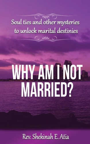 Why Am I Not Married? Soul Ties and Other Mysteries to Unlock Marital Destinies