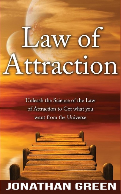 Law of Attraction: Unleash the Law of Attraction to Get What You Want from the Universe