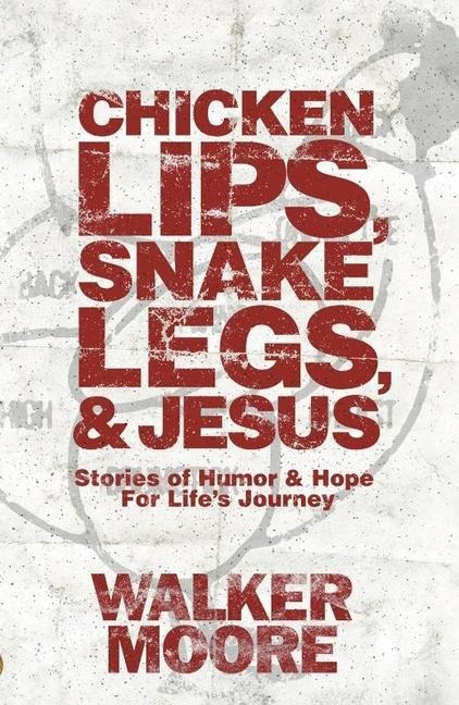 Chicken Lips, Snake Legs, and Jesus: Stories of Humor and Hope for Lifes Journey
