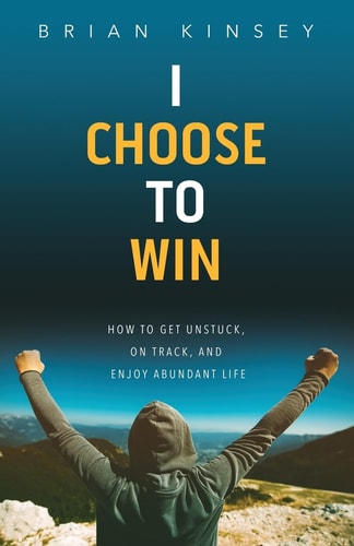 I Choose to Win How to Get Unstuck, on Track, and Enjoy Abundant Life