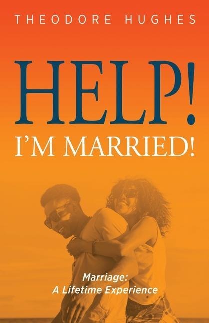 Help! Im Married!: Marriage: A Lifetime Experience