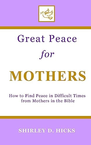 Great Peace for Mothers How to Find Peace in Difficult Times from Mothers in the Bible