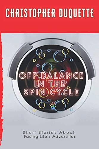 Off Balance In The Spin Cycle Short Stories About Overcoming Life's Adversities