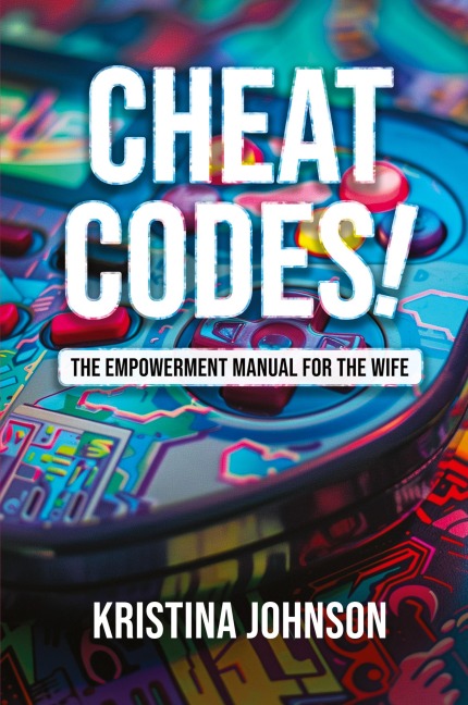 Cheat Codes The Empowerment Manual for the Wife