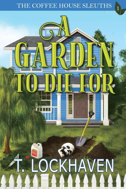 A Garden to Die For (Book 1): The Coffee House Sleuths: A Small-Town Cozy Mystery Series with Humor, Coffee, and Amateur Sleuths