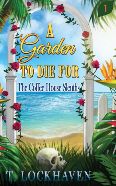A Garden to Die For (Book 1): The Coffee House Sleuths: A Small-Town Cozy Mystery Series with Humor, Coffee, and Amateur Sleuths