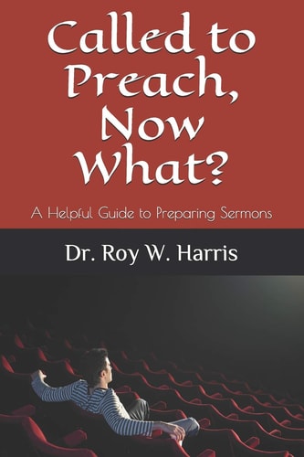 Called to Preach, Now What? A Helpful Guide to Preparing Sermons