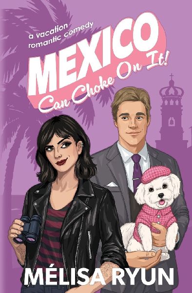 Mexico Can Choke On It: A Vacation Romantic Comedy
