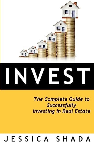 Invest The Complete Guide to Successfully Investing in Real Estate