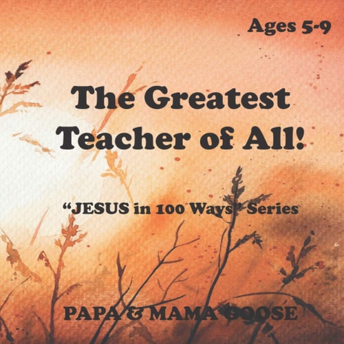 The Greatest Teacher of All! "JESUS in 100 Ways" Series