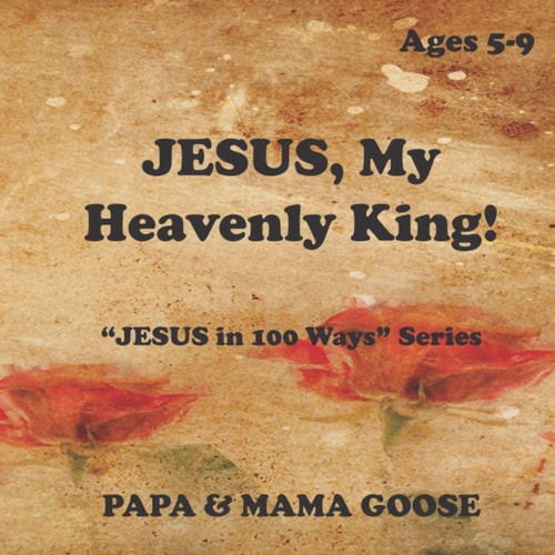 JESUS, My Heavenly King! "JESUS in 100 Ways" Series