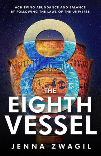 The Eighth Vessel Achieving Abundance and Balance by Following the Laws of the Universe