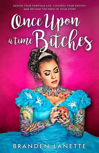 Once Upon a Time, Bitches Design Your Fairytale Life, Control Your Destiny, and Become the Hero in Your Story