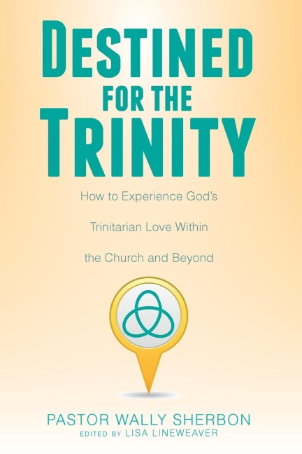 Destined for the Trinity: How to Experience Gods Trinitarian Love Within the Church and Beyond