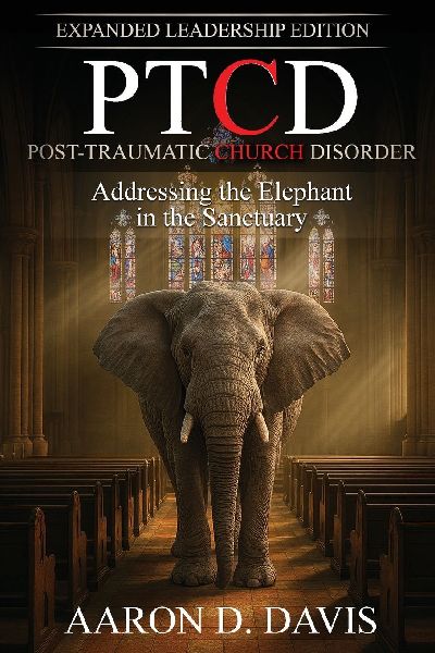 PTCD: Post-Traumatic Church Disorder - Expanded Leadership Edition: Addressing the Elephant in the Sanctuary