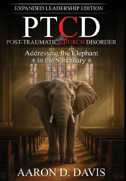 Ptcd: Post-Traumatic Church Disorder - Expanded Leadership Edition: Addressing the Elephant in the Sanctuary