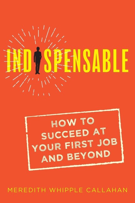 Indispensable: How to Succeed at Your First Job and Beyond