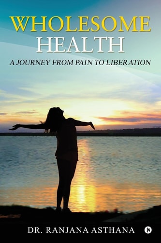 Wholesome Health A Journey from Pain to Liberation