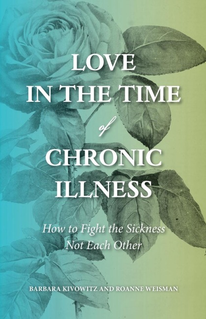 Love in the Time of Chronic Illness: How to Fight the Sickness--Not Each Other