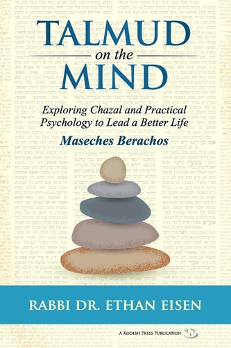 Talmud on the Mind Exploring Chazal and Practical Psychology to Lead a Better Life (Berachos)