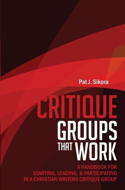 Critique Groups That Work: A Handbook for Starting, Leading, & Participating in a Christian Writers Criitique Group