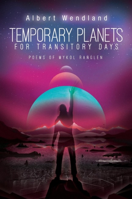 Temporary Planets for Transitory Days: Poems of Mykol Ranglen