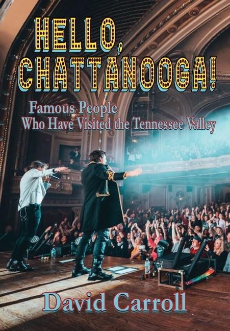 Hello, Chattanooga!: Famous People Who Have Visited the Tennessee Valley