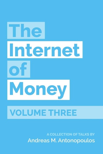 The Internet of Money Volume Three A Collection of Talks by Andreas M. Antonopoulos