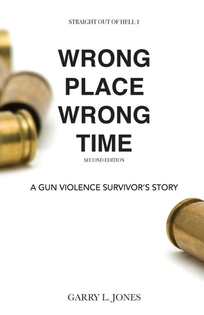 Straight Out of Hell 1 WRONG PLACE WRONG TIME: A Gun Violence Survivors Story